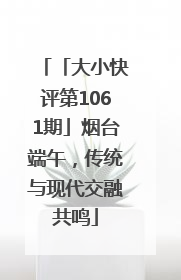 「大小快评第1061期」烟台端午，传统与现代交融共鸣