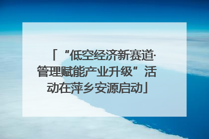 “低空经济新赛道·管理赋能产业升级”活动在萍乡安源启动