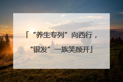 “养生专列”向西行，“银发”一族笑颜开