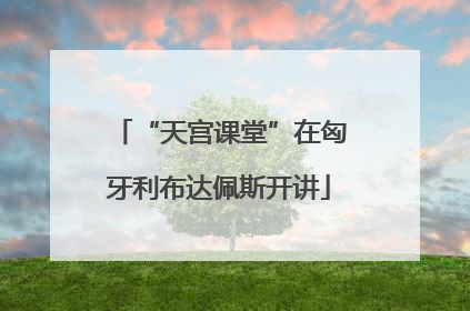 “天宫课堂”在匈牙利布达佩斯开讲