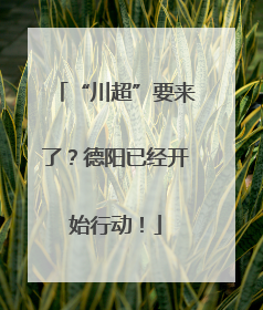 “川超”要来了？德阳已经开始行动！