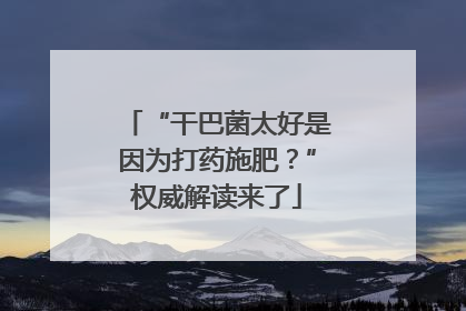 “干巴菌太好是因为打药施肥？”权威解读来了