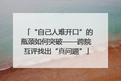 “自己人难开口”的瓶颈如何突破——跨院互评找出“真问题”