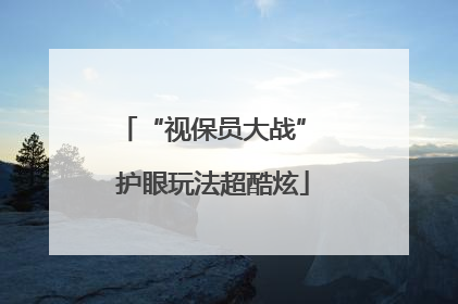 “视保员大战” 护眼玩法超酷炫