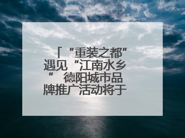 “重装之都”遇见“江南水乡” 德阳城市品牌推广活动将于无锡拉开帷幕