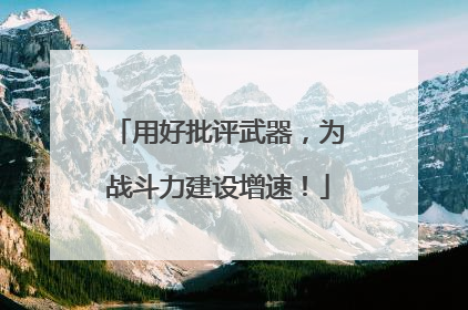用好批评武器，为战斗力建设增速！