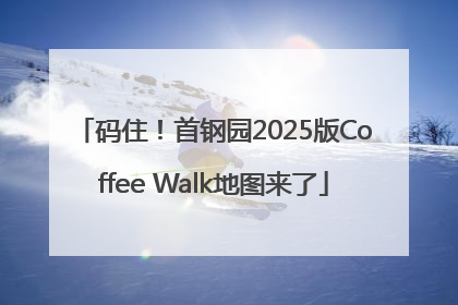 码住！首钢园2025版Coffee Walk地图来了