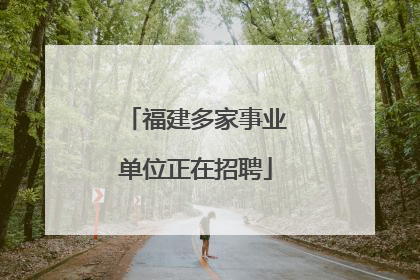 福建多家事业单位正在招聘