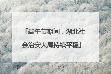 端午节期间，湖北社会治安大局持续平稳