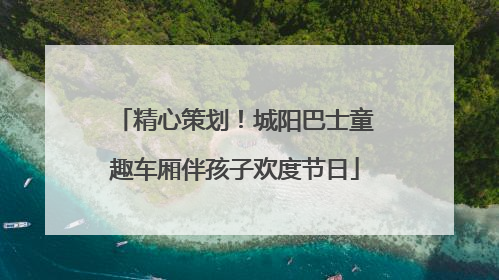 精心策划！城阳巴士童趣车厢伴孩子欢度节日