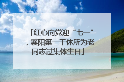 红心向党迎“七一”，襄阳第一干休所为老同志过集体生日