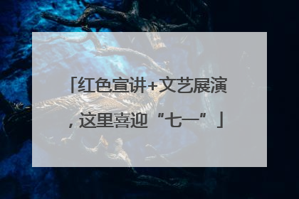红色宣讲+文艺展演，这里喜迎“七一”