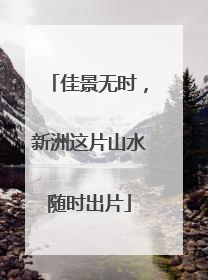 佳景无时，新洲这片山水随时出片