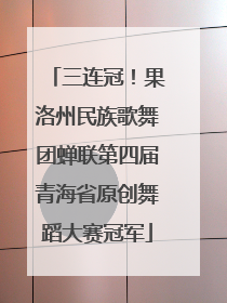 三连冠！果洛州民族歌舞团蝉联第四届青海省原创舞蹈大赛冠军
