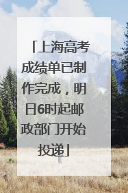 上海高考成绩单已制作完成，明日6时起邮政部门开始投递