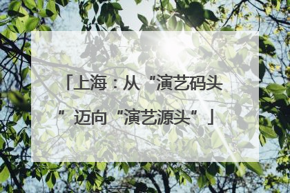 上海：从“演艺码头”迈向“演艺源头”
