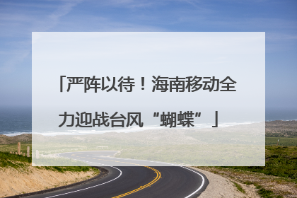 严阵以待！海南移动全力迎战台风“蝴蝶”