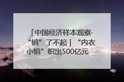 中国经济样本观察·“镇”了不起｜“内衣小镇”织出500亿元“里子产业”