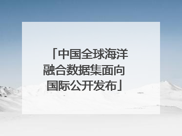 中国全球海洋融合数据集面向国际公开发布