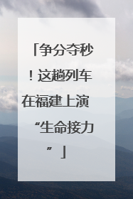 争分夺秒！这趟列车在福建上演“生命接力”