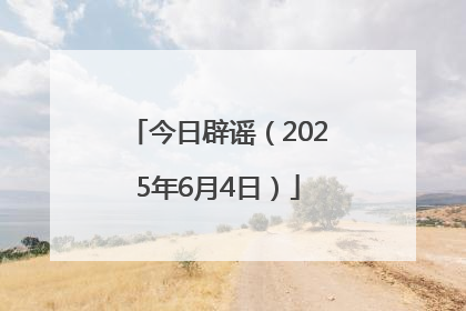今日辟谣（2025年6月4日）