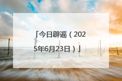 今日辟谣（2025年6月23日）