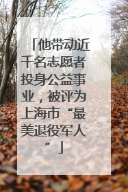 他带动近千名志愿者投身公益事业，被评为上海市“最美退役军人”