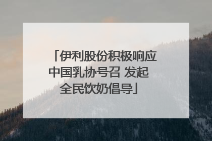 伊利股份积极响应中国乳协号召 发起全民饮奶倡导