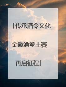 传承酒令文化 金徽酒拳王赛再启征程
