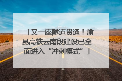 又一座隧道贯通！渝昆高铁云南段建设已全面进入“冲刺模式”