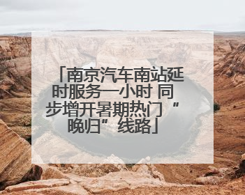 南京汽车南站延时服务一小时 同步增开暑期热门“晚归”线路