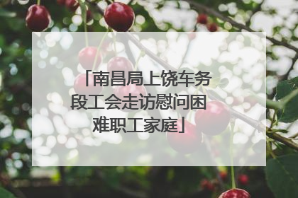南昌局上饶车务段工会走访慰问困难职工家庭