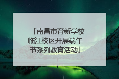 南昌市育新学校临江校区开展端午节系列教育活动