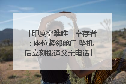印度空难唯一幸存者：座位紧邻舱门 坠机后立刻拨通父亲电话