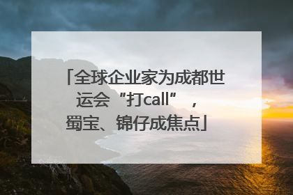 全球企业家为成都世运会“打call”，蜀宝、锦仔成焦点