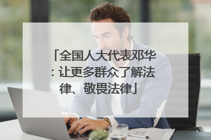 全国人大代表邓华：让更多群众了解法律、敬畏法律