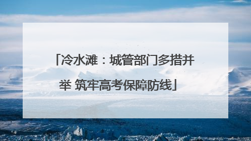 冷水滩：城管部门多措并举 筑牢高考保障防线