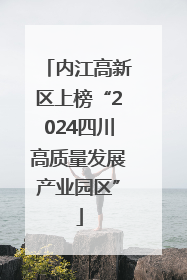 内江高新区上榜“2024四川高质量发展产业园区”