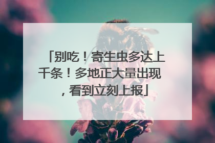 别吃！寄生虫多达上千条！多地正大量出现，看到立刻上报