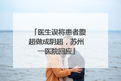 医生误将患者腹超做成阴超，苏州一医院回应