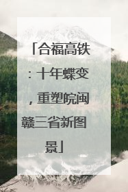 合福高铁：十年蝶变，重塑皖闽赣三省新图景