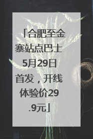 合肥至金寨站点巴士5月29日首发，开线体验价29.9元