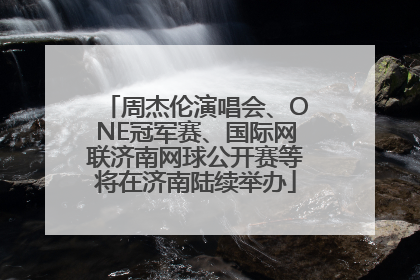 周杰伦演唱会、ONE冠军赛、国际网联济南网球公开赛等将在济南陆续举办