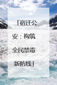 宿迁公安：构筑全民禁毒新防线