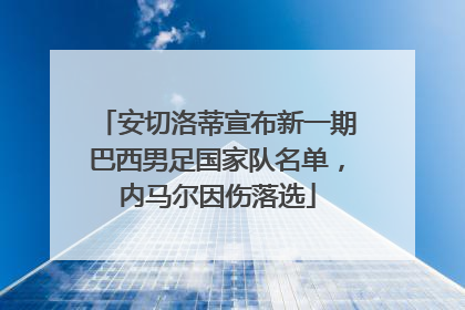 安切洛蒂宣布新一期巴西男足国家队名单，内马尔因伤落选