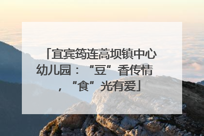 宜宾筠连蒿坝镇中心幼儿园：“豆”香传情，“食”光有爱