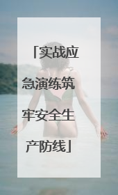 实战应急演练筑牢安全生产防线