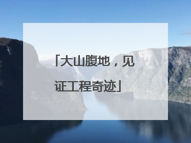 大山腹地，见证工程奇迹