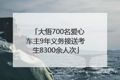 大悟700名爱心车主9年义务接送考生8300余人次