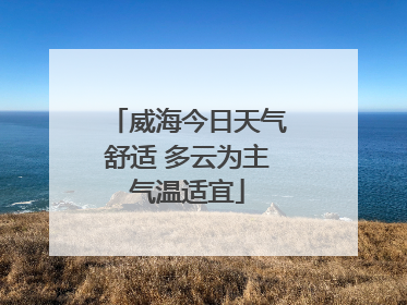 威海今日天气舒适 多云为主气温适宜